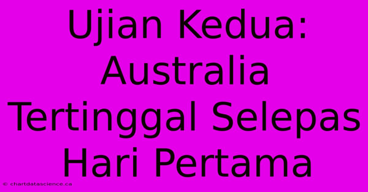 Ujian Kedua: Australia Tertinggal Selepas Hari Pertama