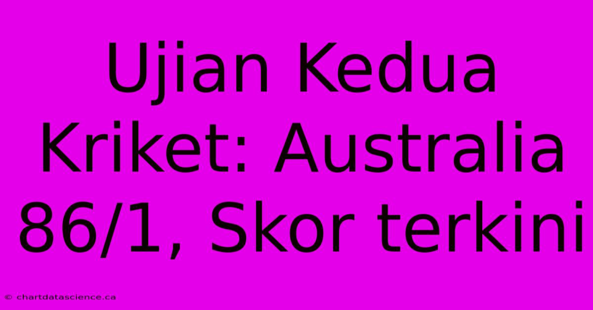 Ujian Kedua Kriket: Australia 86/1, Skor Terkini