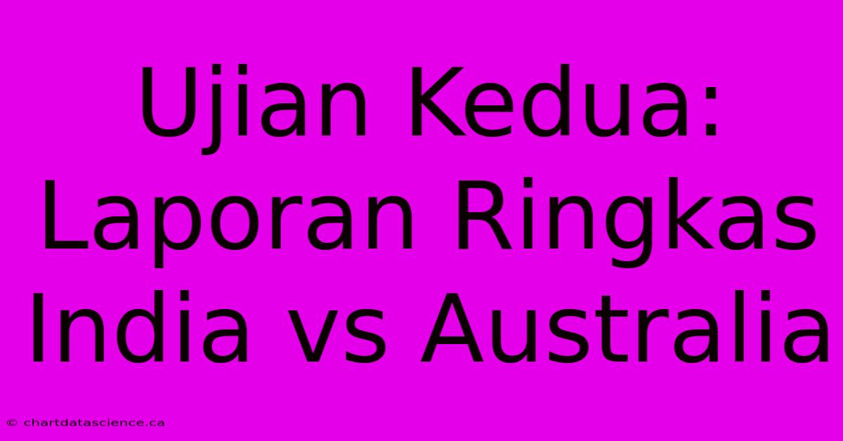 Ujian Kedua: Laporan Ringkas India Vs Australia