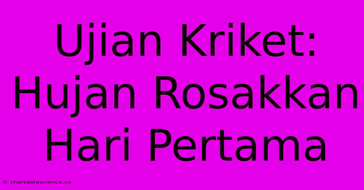 Ujian Kriket: Hujan Rosakkan Hari Pertama