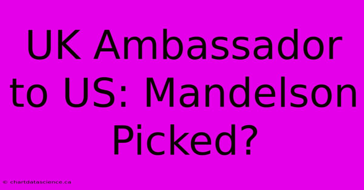 UK Ambassador To US: Mandelson Picked?