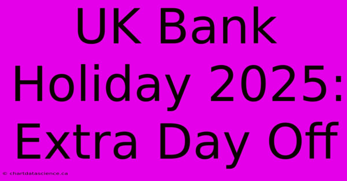 UK Bank Holiday 2025: Extra Day Off