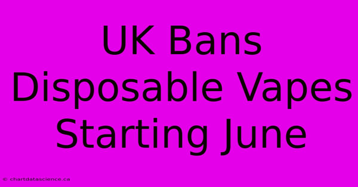 UK Bans Disposable Vapes Starting June 