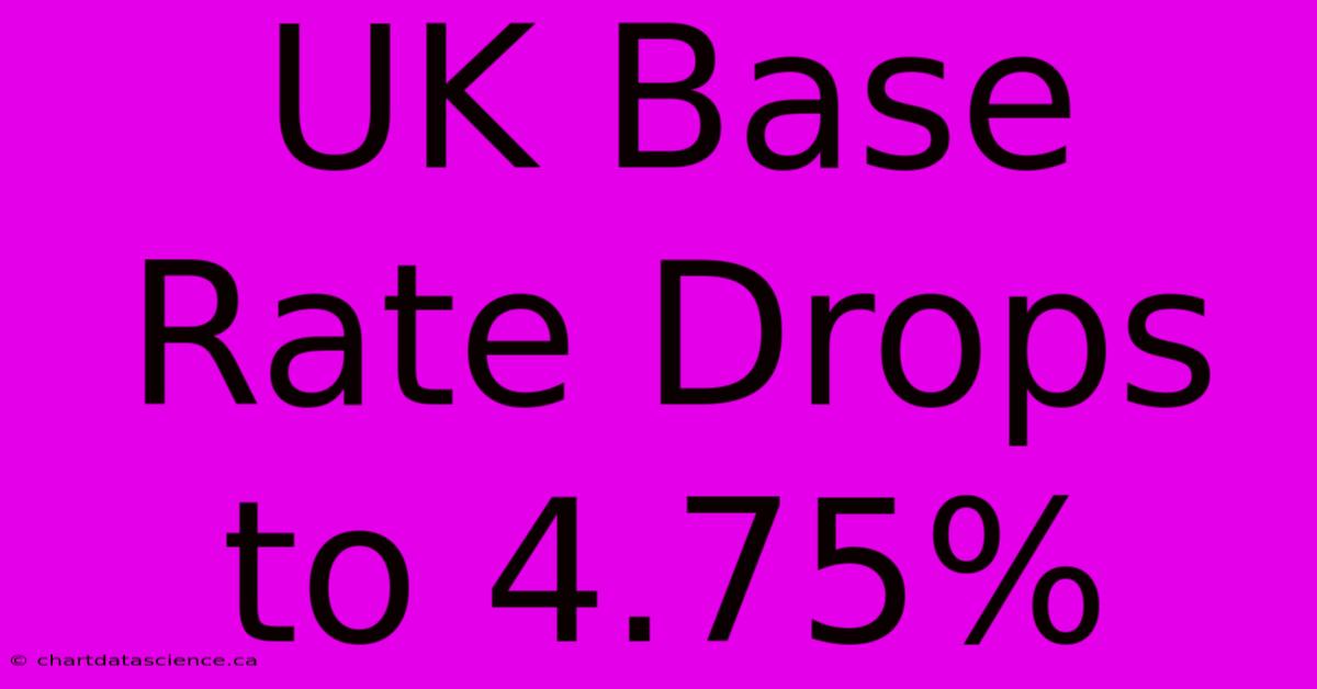 UK Base Rate Drops To 4.75%