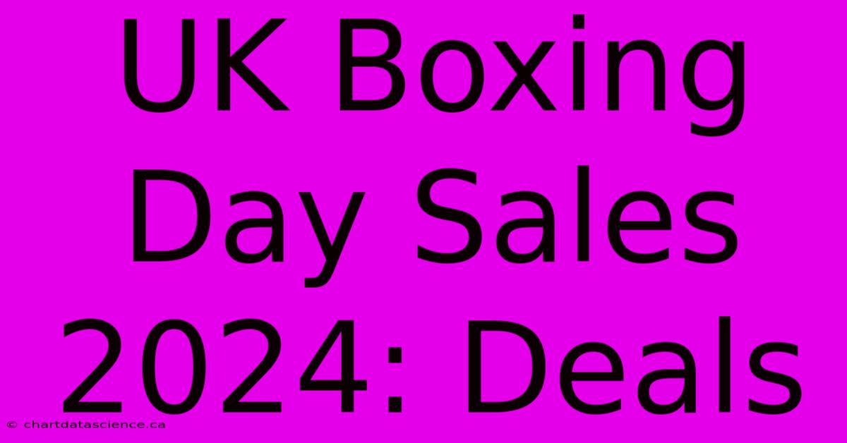 UK Boxing Day Sales 2024: Deals