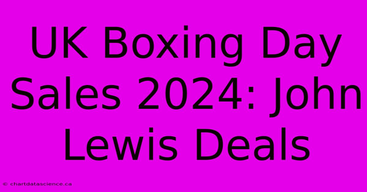 UK Boxing Day Sales 2024: John Lewis Deals