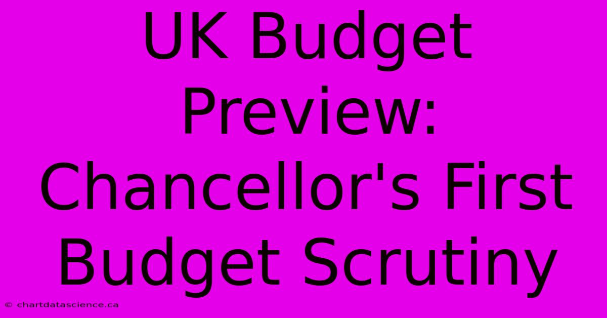 UK Budget Preview: Chancellor's First Budget Scrutiny