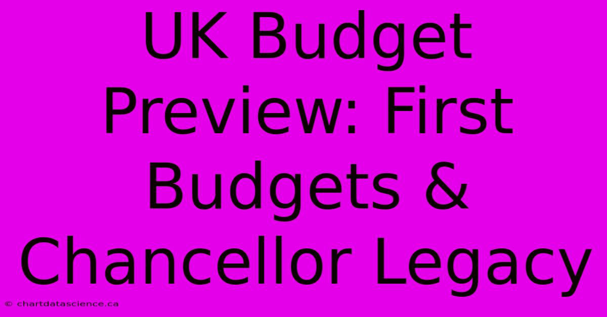 UK Budget Preview: First Budgets & Chancellor Legacy