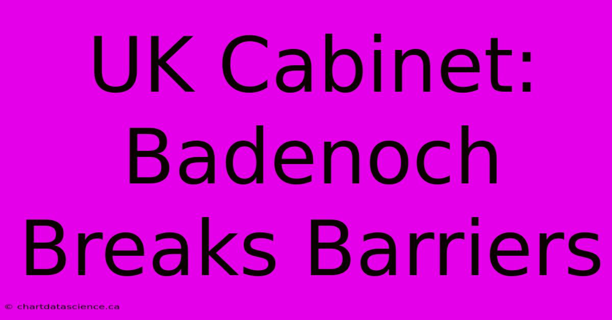 UK Cabinet: Badenoch Breaks Barriers 