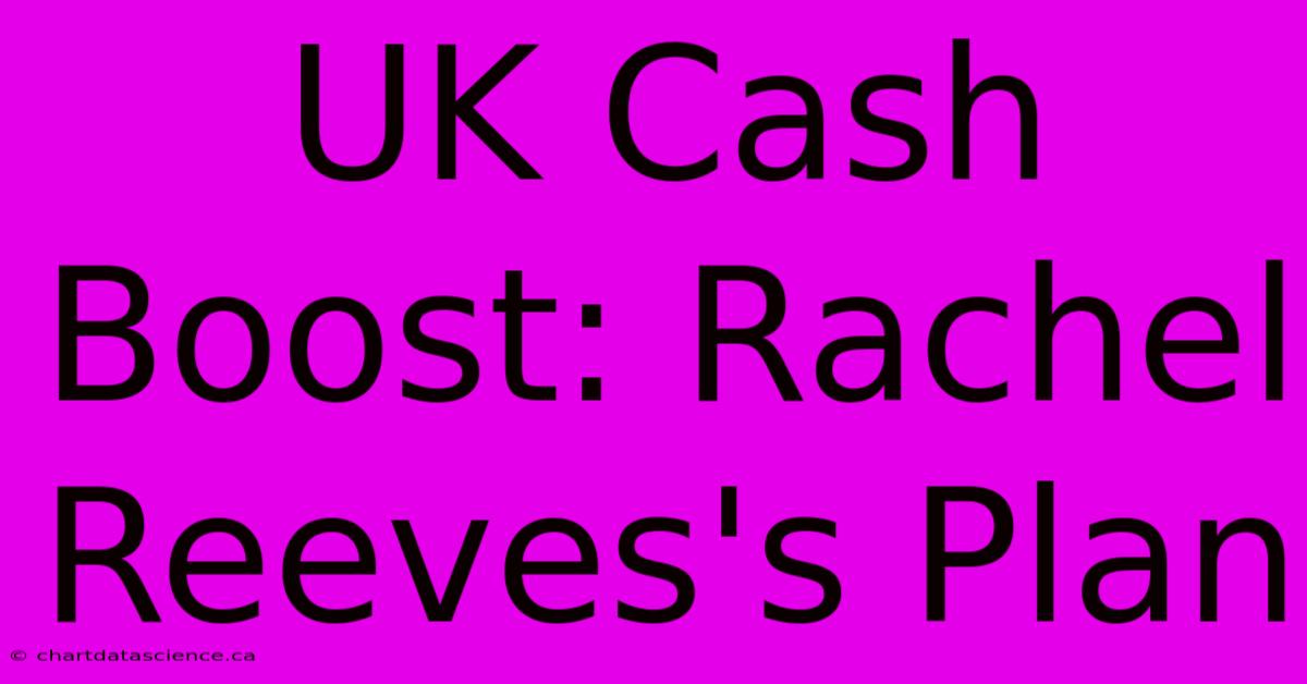 UK Cash Boost: Rachel Reeves's Plan