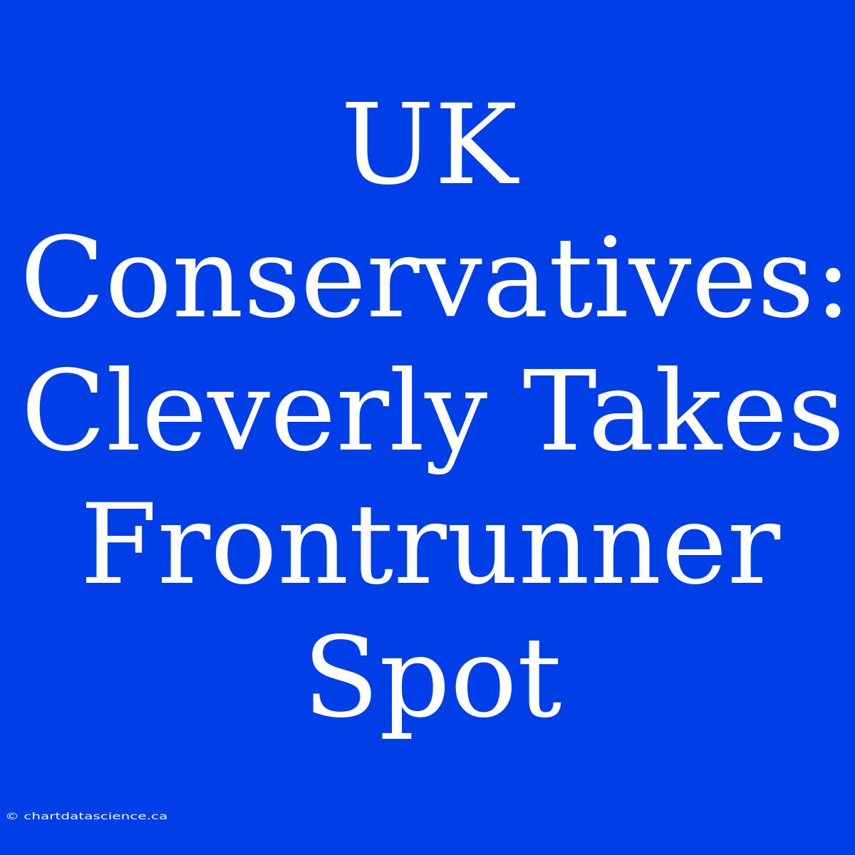 UK Conservatives: Cleverly Takes Frontrunner Spot