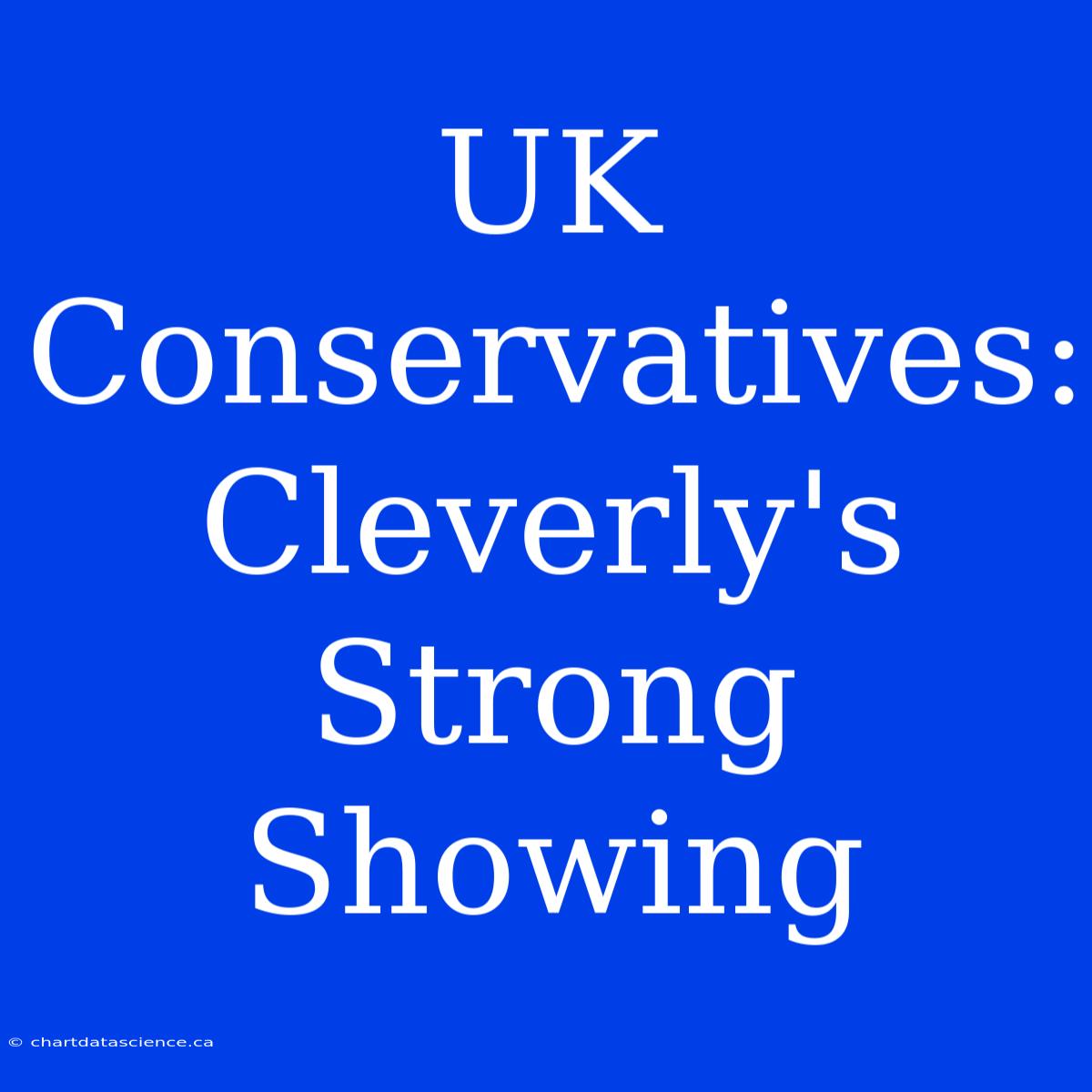 UK Conservatives: Cleverly's Strong Showing