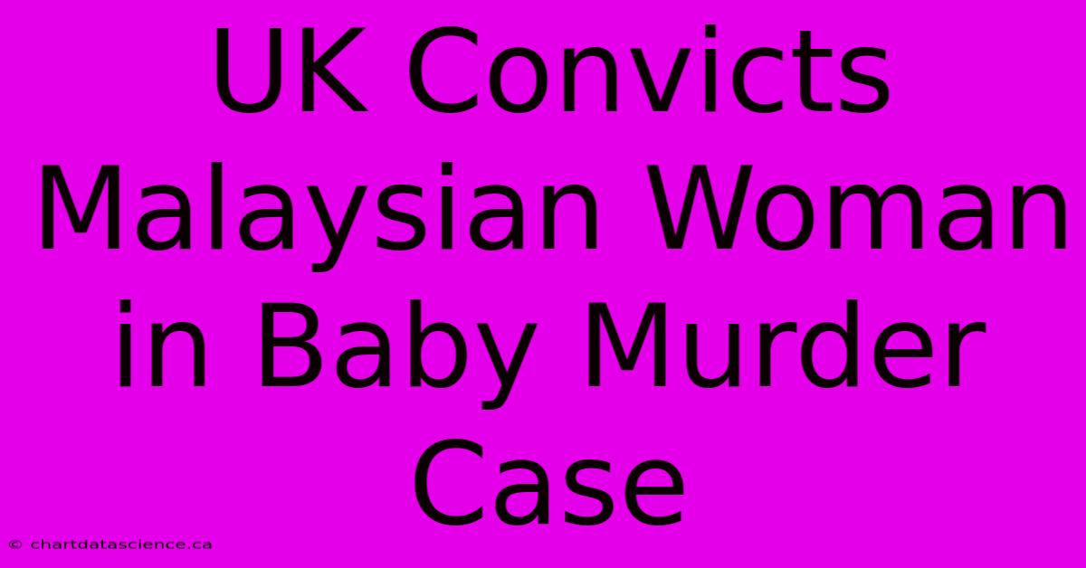 UK Convicts Malaysian Woman In Baby Murder Case