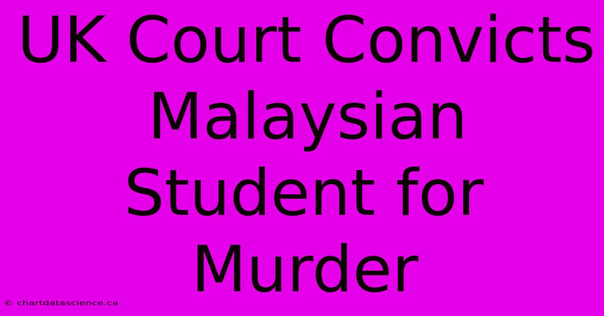 UK Court Convicts Malaysian Student For Murder