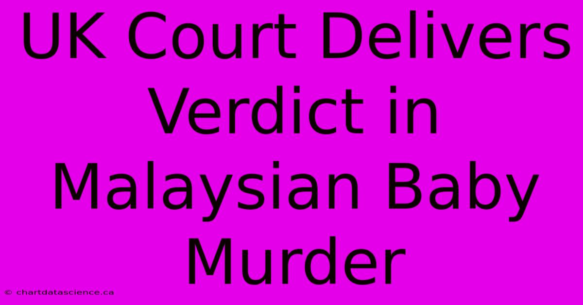 UK Court Delivers Verdict In Malaysian Baby Murder