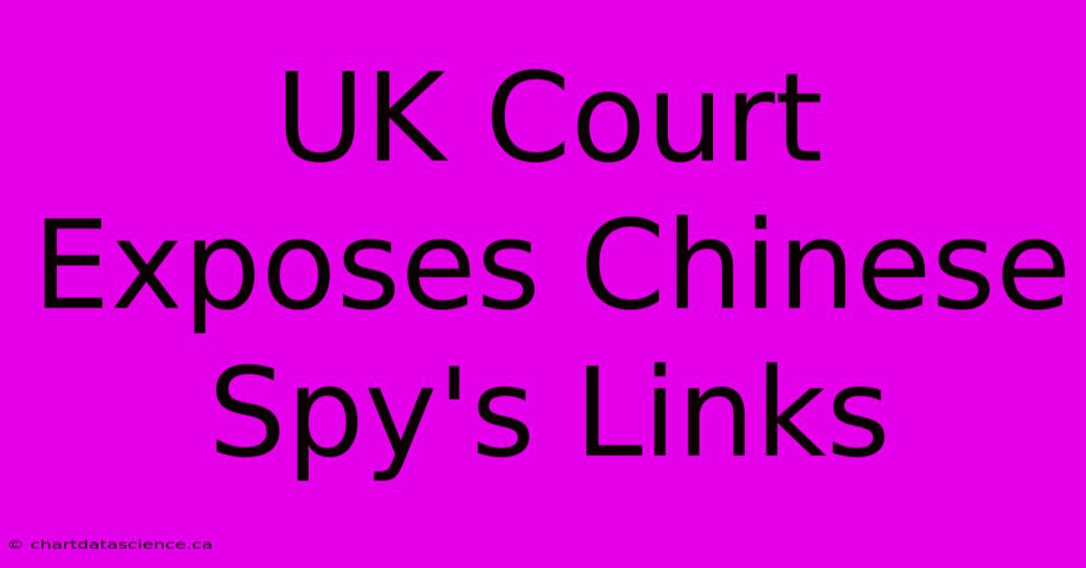 UK Court Exposes Chinese Spy's Links