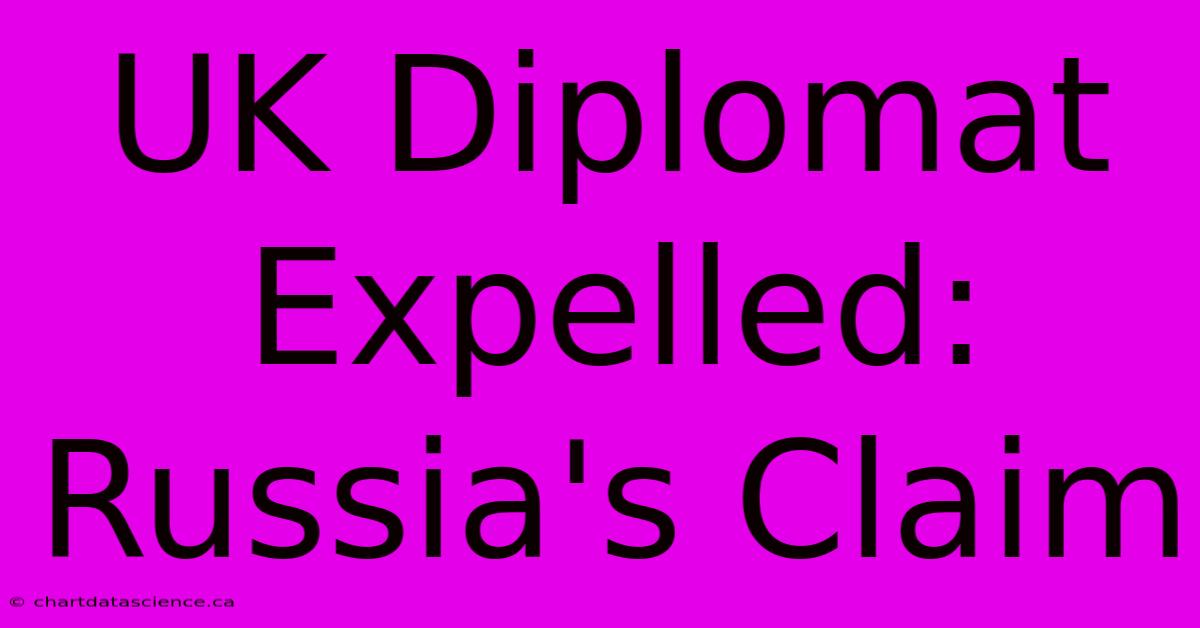 UK Diplomat Expelled: Russia's Claim