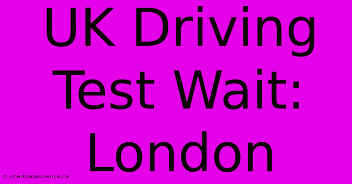 UK Driving Test Wait: London