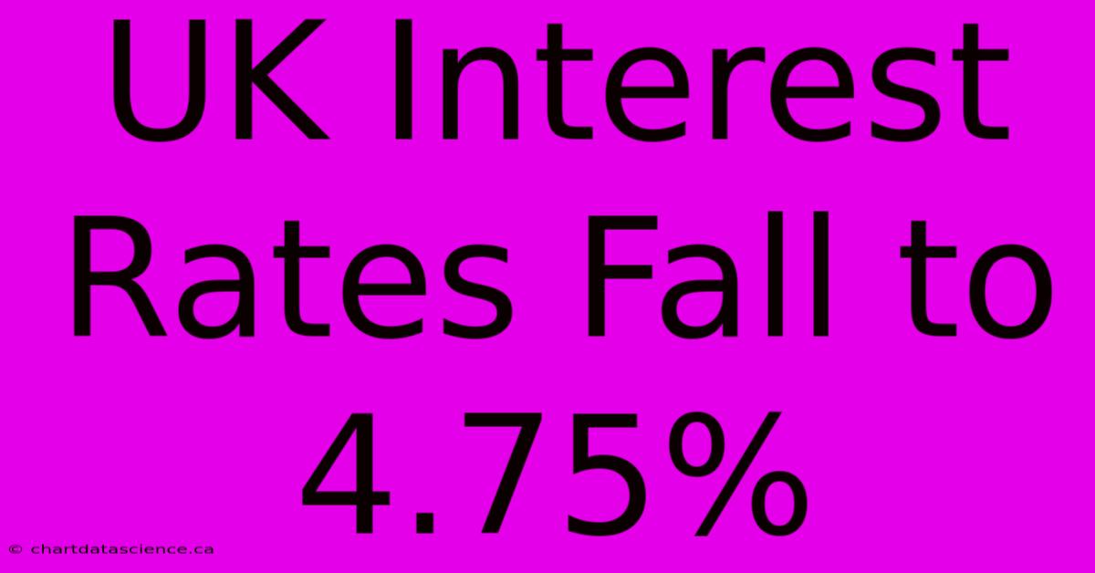 UK Interest Rates Fall To 4.75%