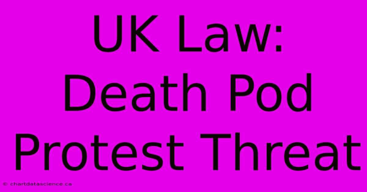 UK Law: Death Pod Protest Threat