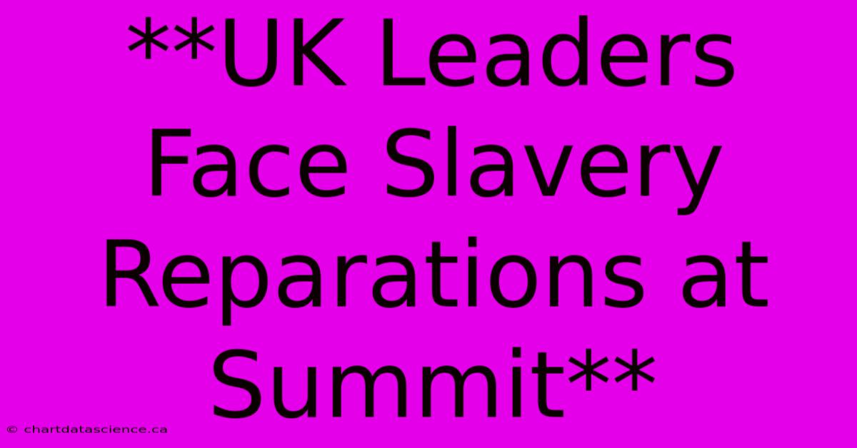 **UK Leaders Face Slavery Reparations At Summit**