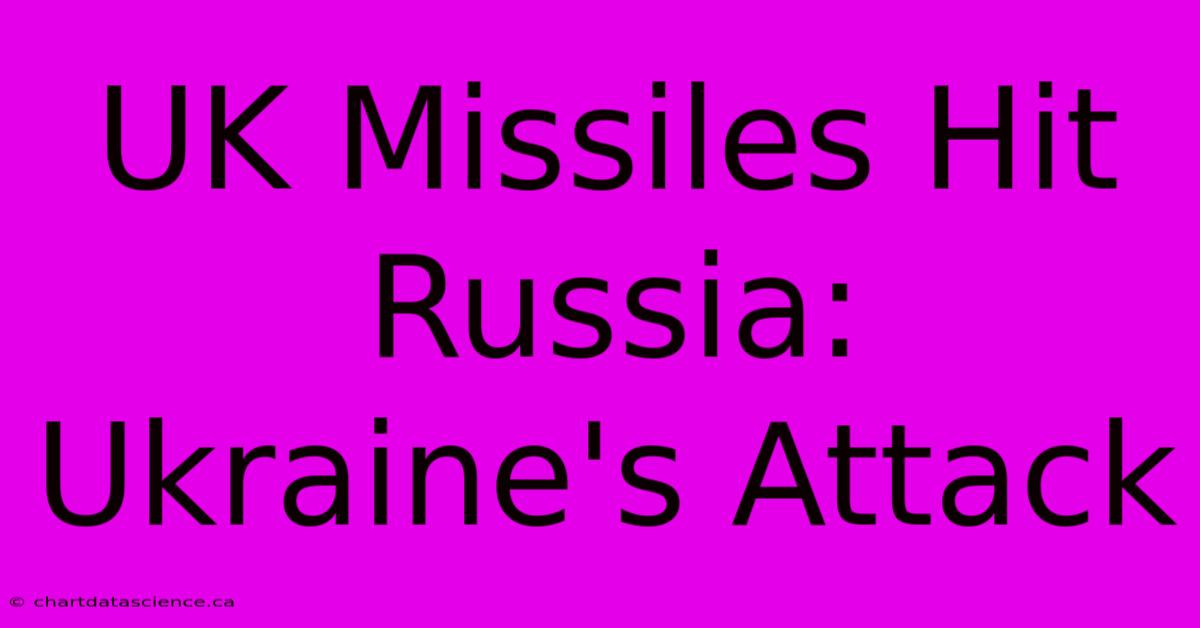 UK Missiles Hit Russia: Ukraine's Attack