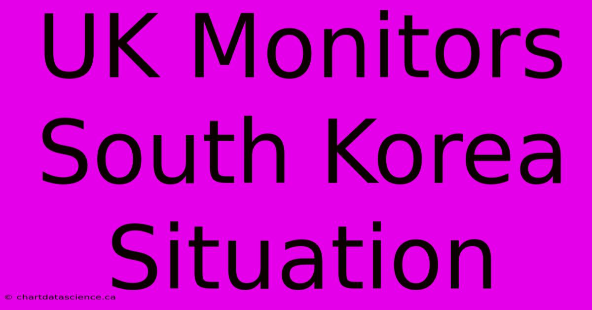 UK Monitors South Korea Situation