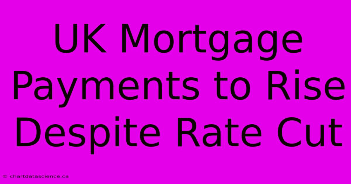 UK Mortgage Payments To Rise Despite Rate Cut