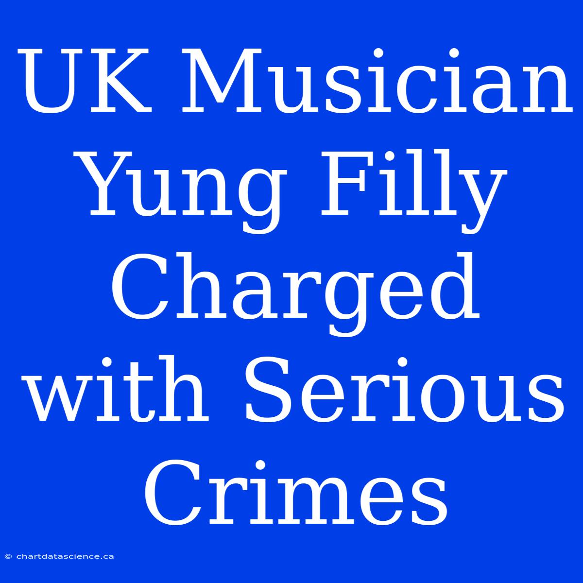 UK Musician Yung Filly Charged With Serious Crimes