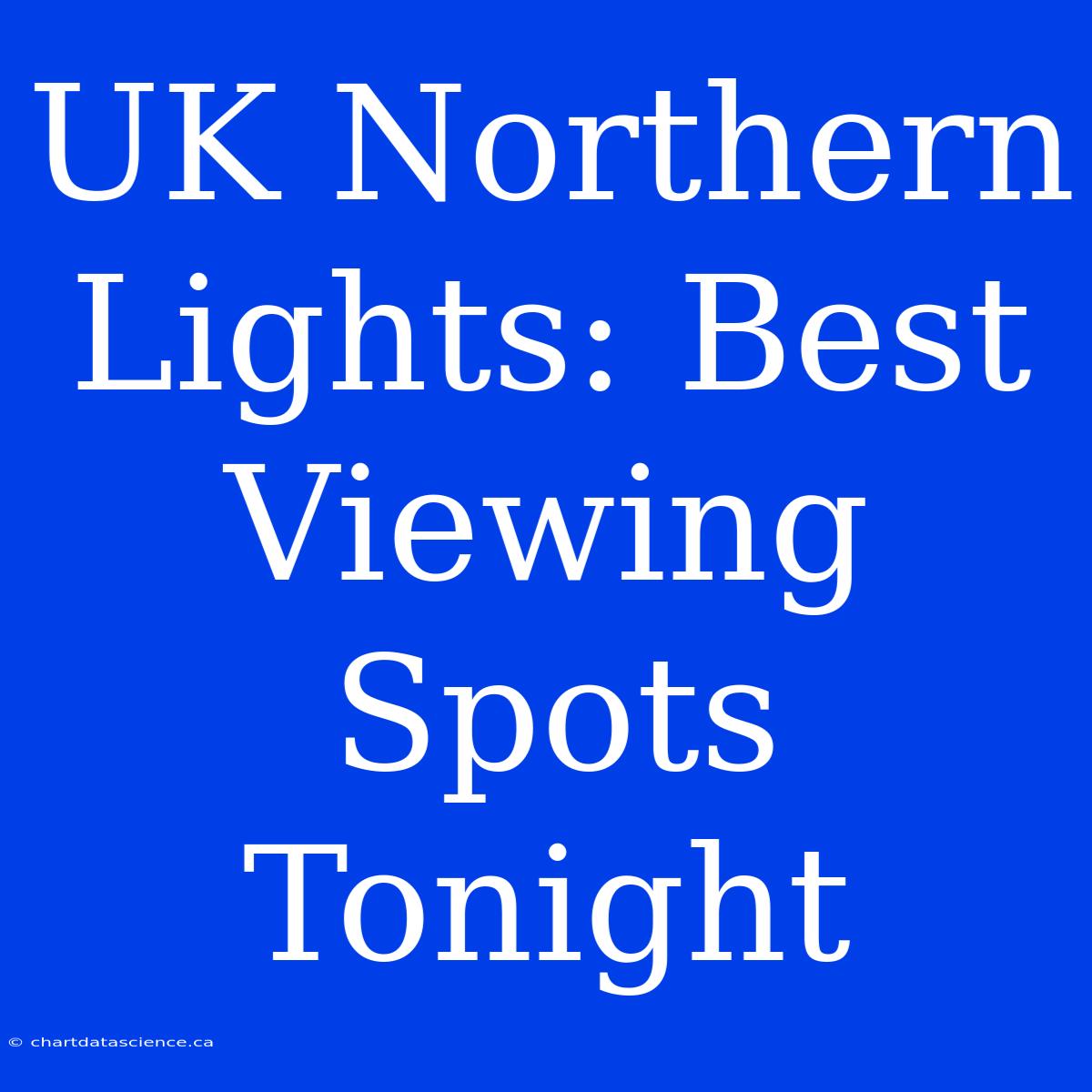 UK Northern Lights: Best Viewing Spots Tonight