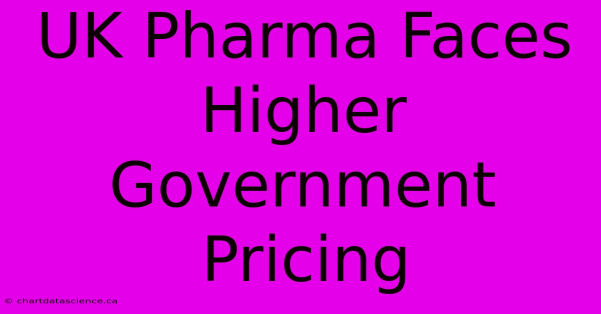 UK Pharma Faces Higher Government Pricing