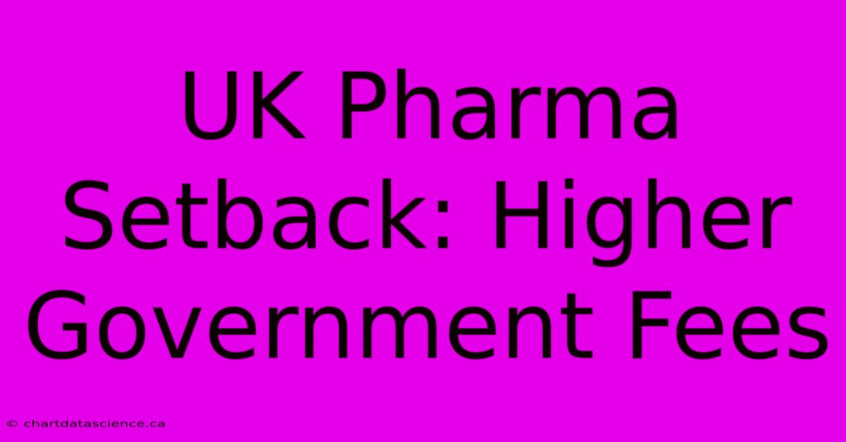 UK Pharma Setback: Higher Government Fees