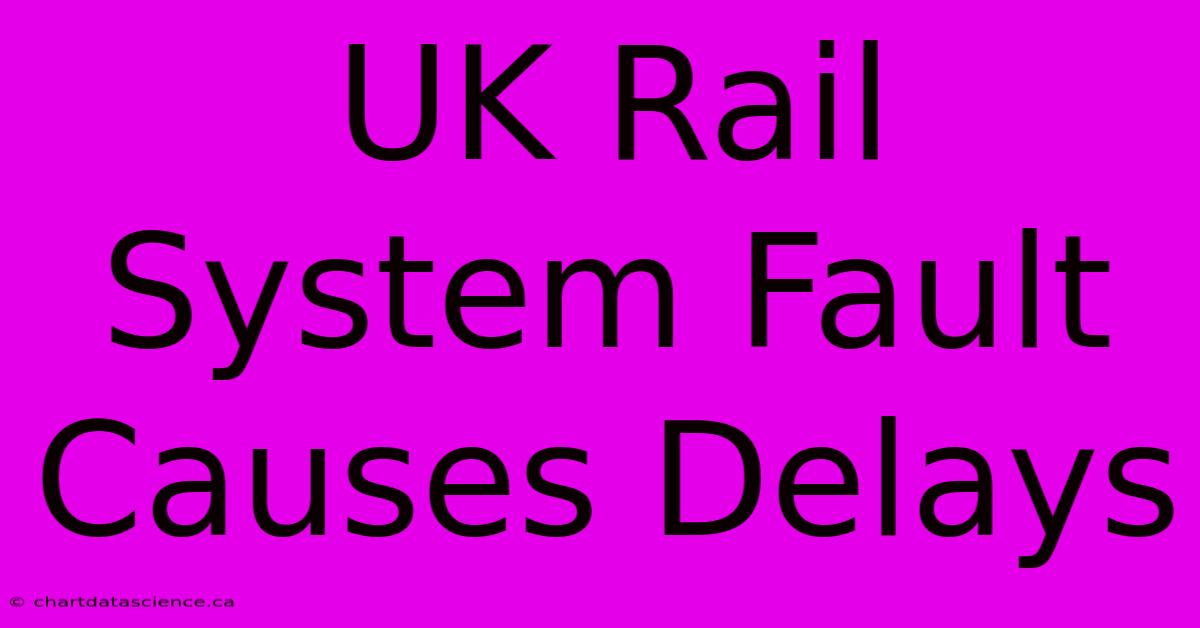 UK Rail System Fault Causes Delays