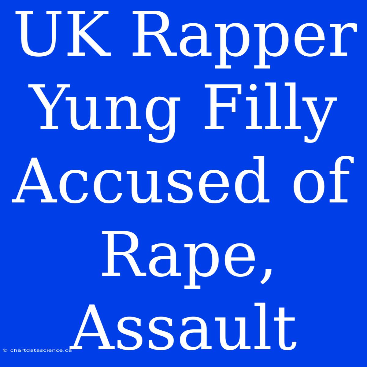 UK Rapper Yung Filly Accused Of Rape, Assault