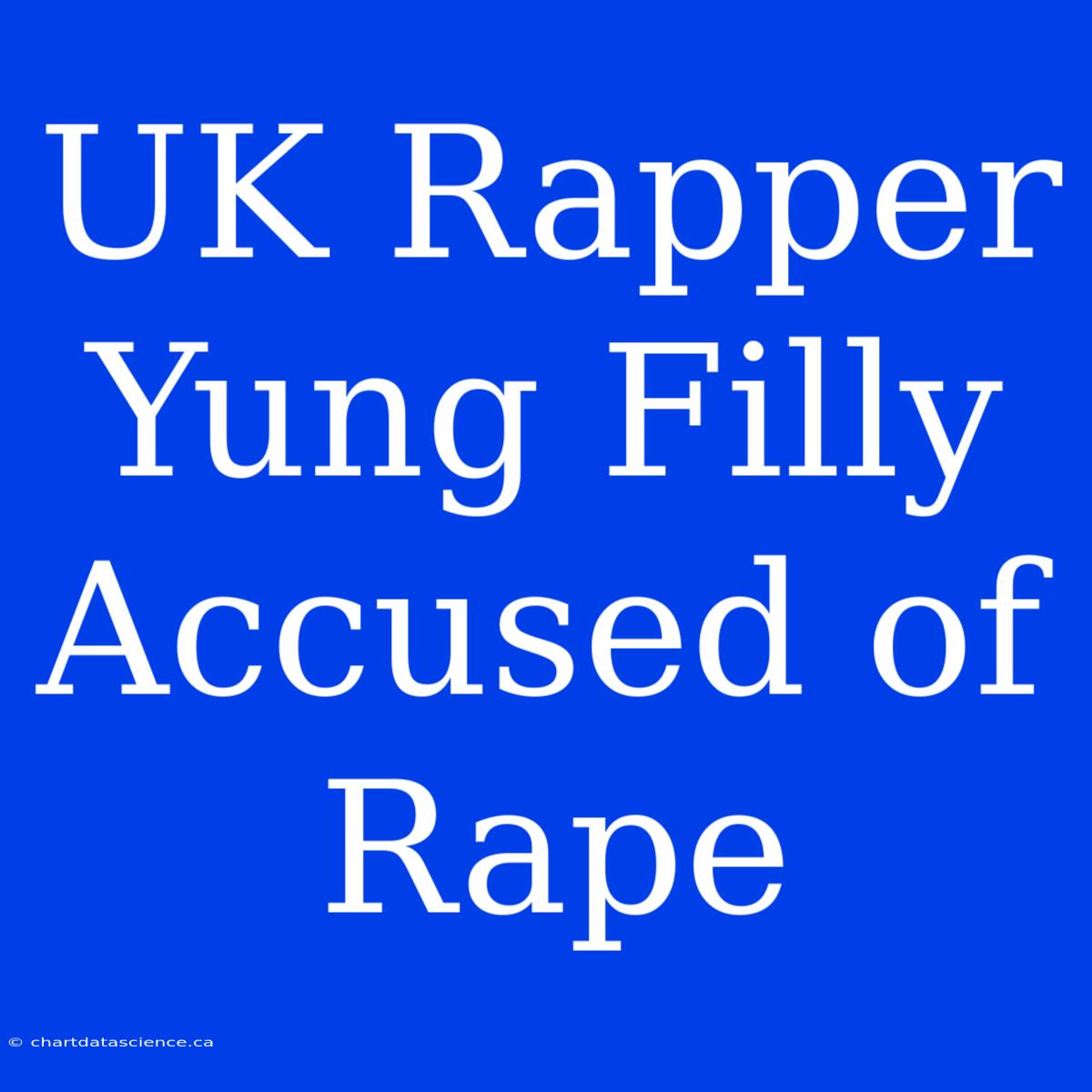 UK Rapper Yung Filly Accused Of Rape