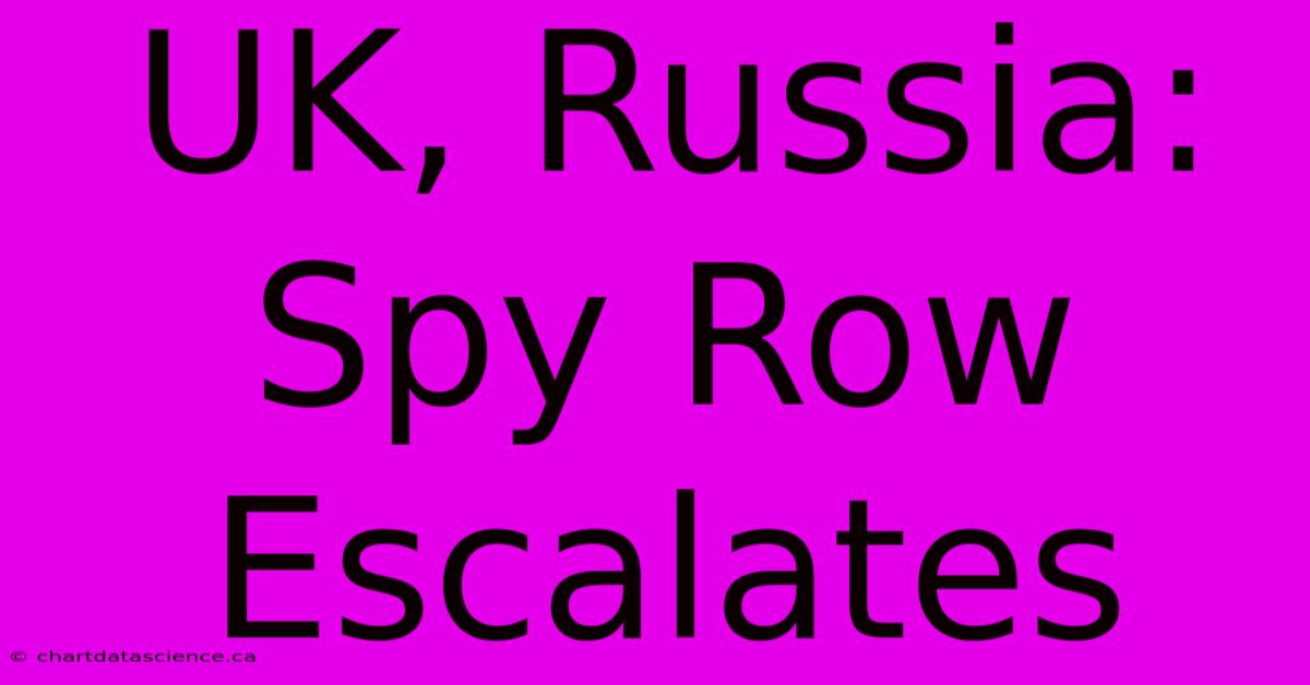 UK, Russia: Spy Row Escalates