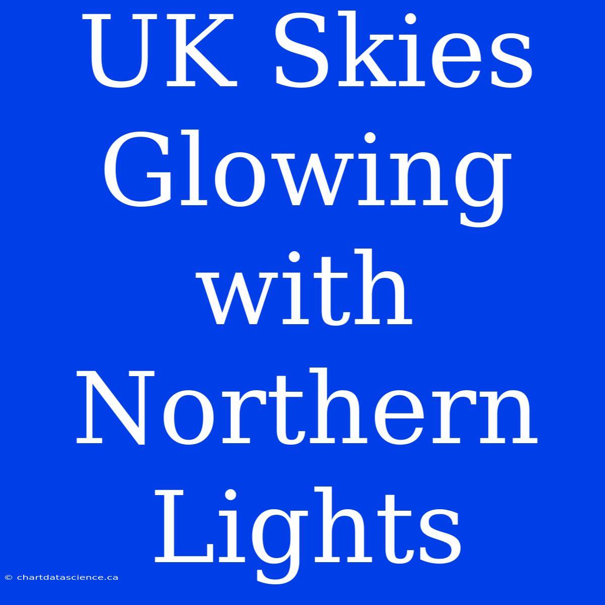 UK Skies Glowing With Northern Lights