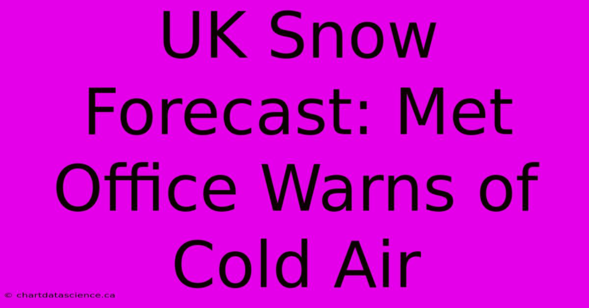 UK Snow Forecast: Met Office Warns Of Cold Air