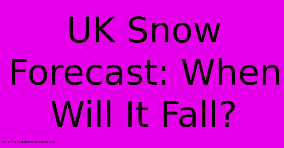 UK Snow Forecast: When Will It Fall?