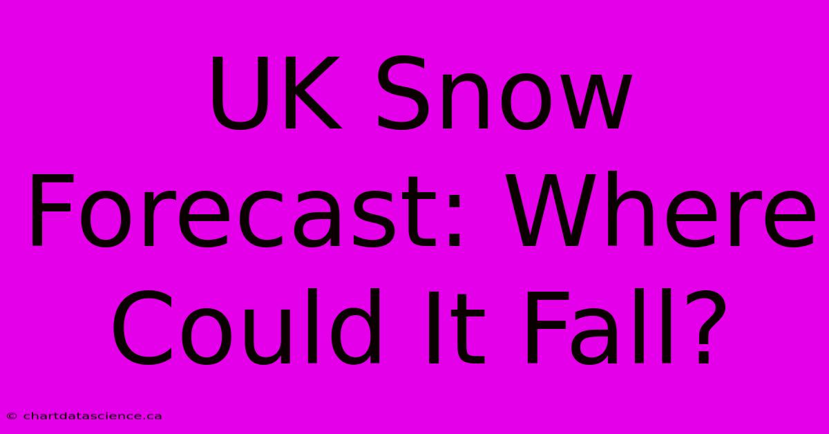 UK Snow Forecast: Where Could It Fall?