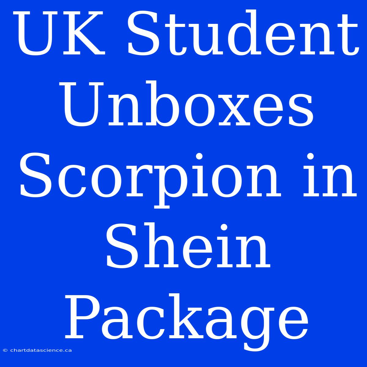 UK Student Unboxes Scorpion In Shein Package