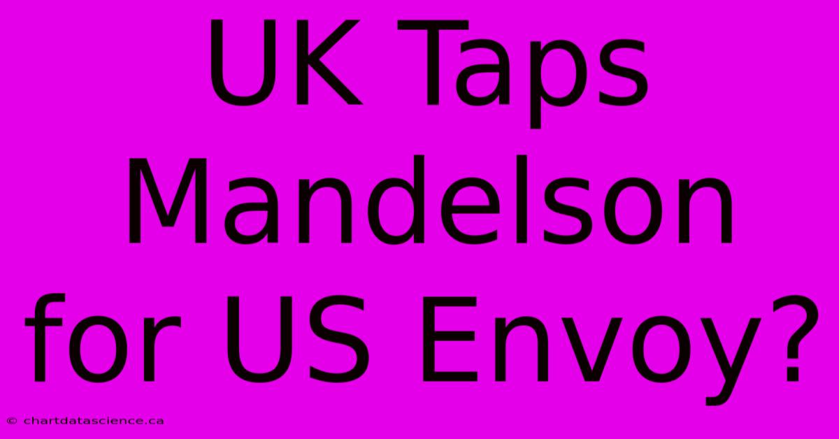 UK Taps Mandelson For US Envoy?