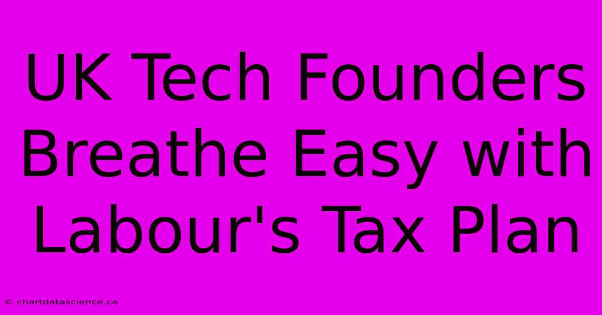 UK Tech Founders Breathe Easy With Labour's Tax Plan 