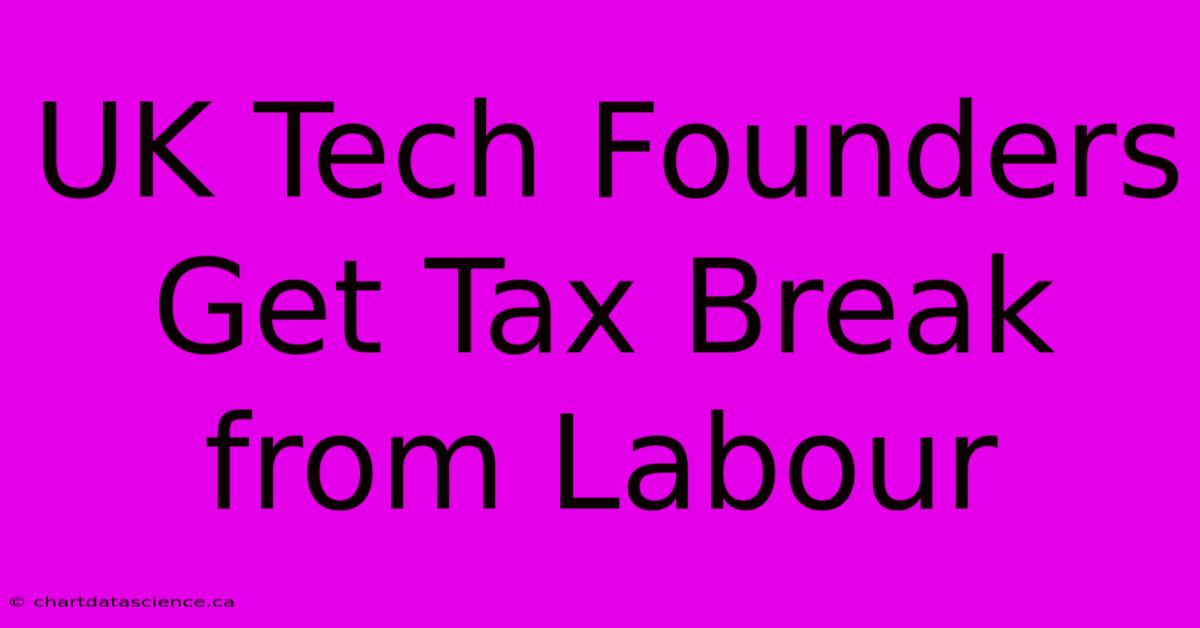 UK Tech Founders Get Tax Break From Labour