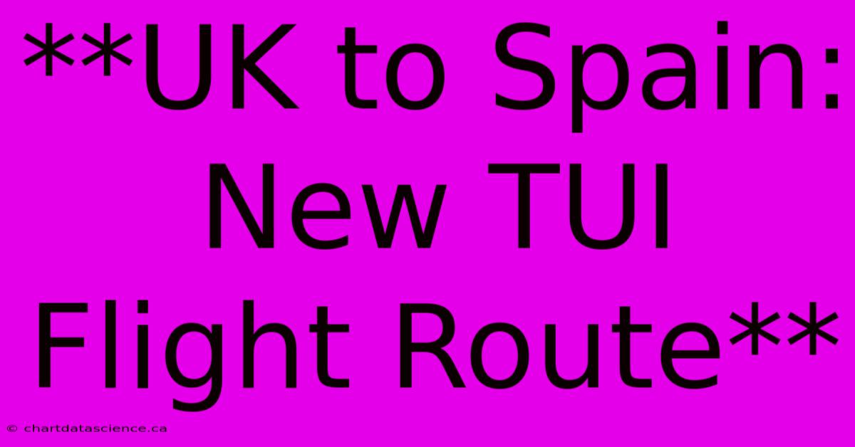 **UK To Spain: New TUI Flight Route**