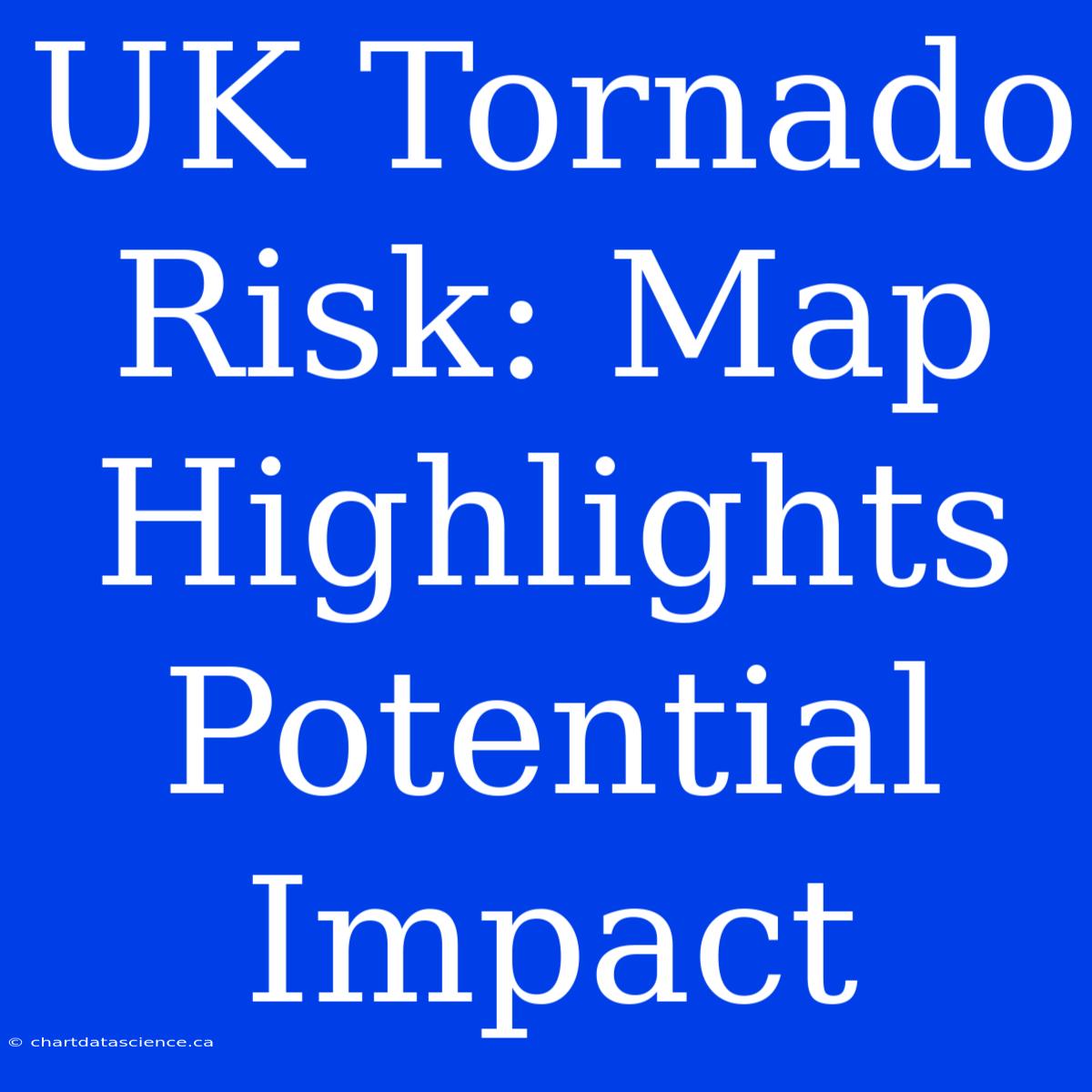 UK Tornado Risk: Map Highlights Potential Impact