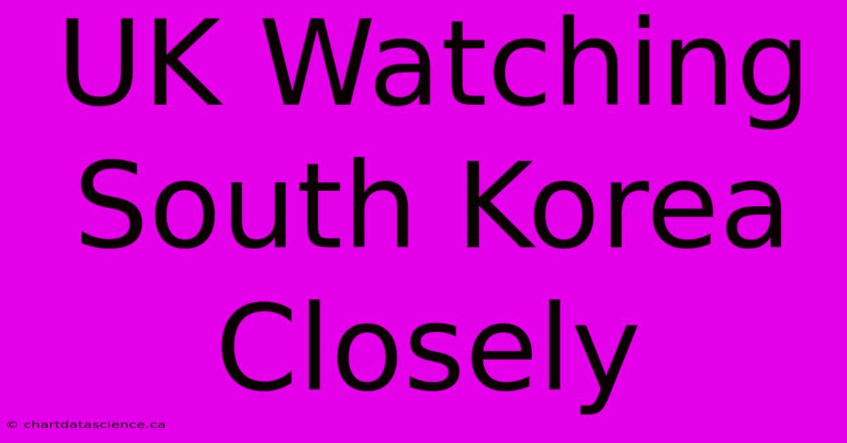 UK Watching South Korea Closely