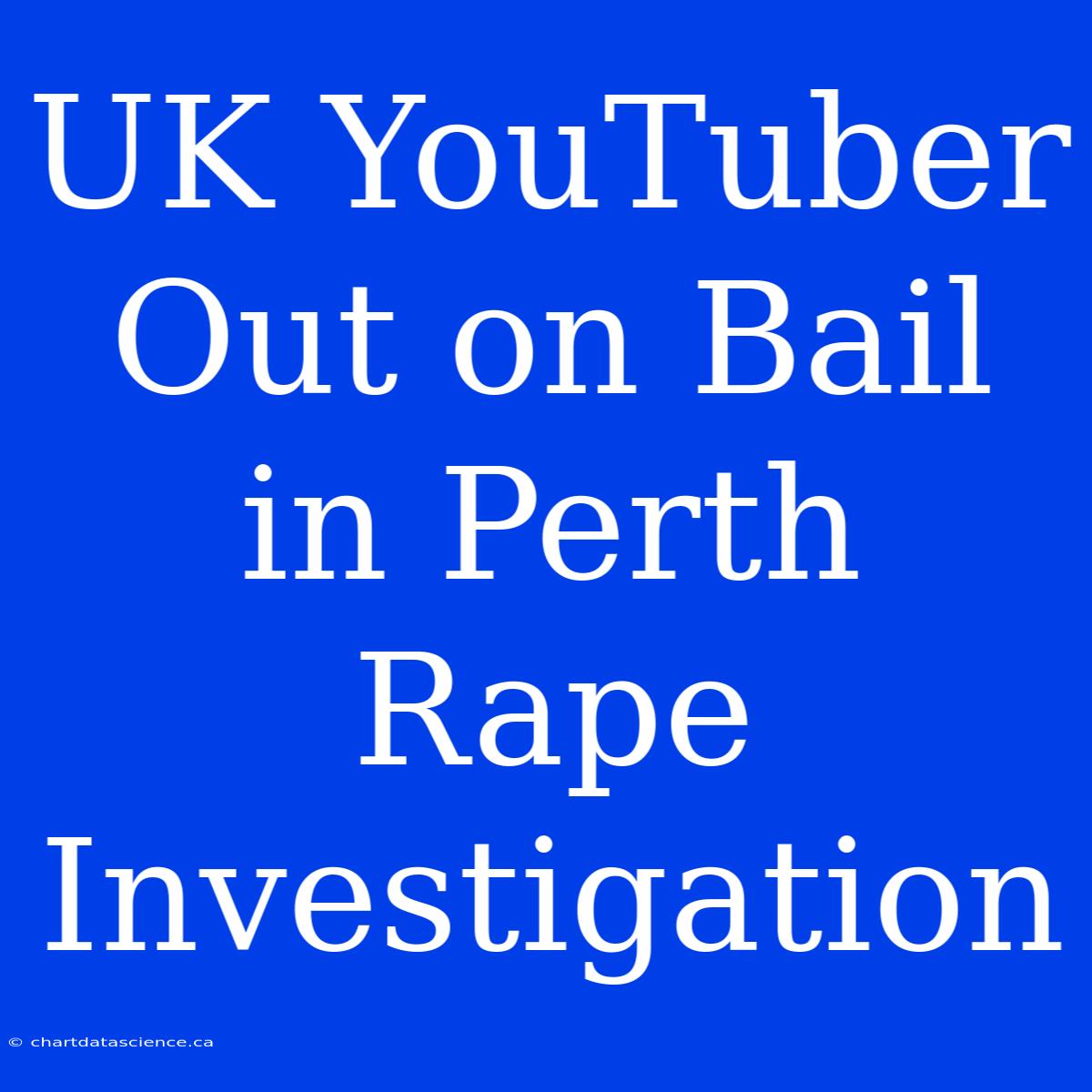 UK YouTuber Out On Bail In Perth Rape Investigation