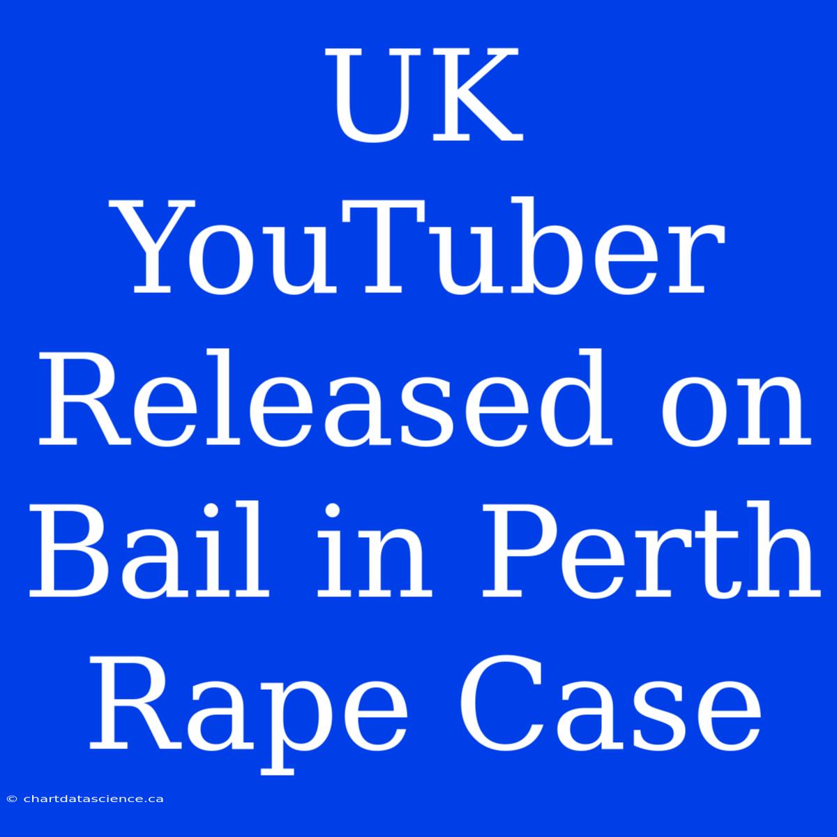 UK YouTuber Released On Bail In Perth Rape Case