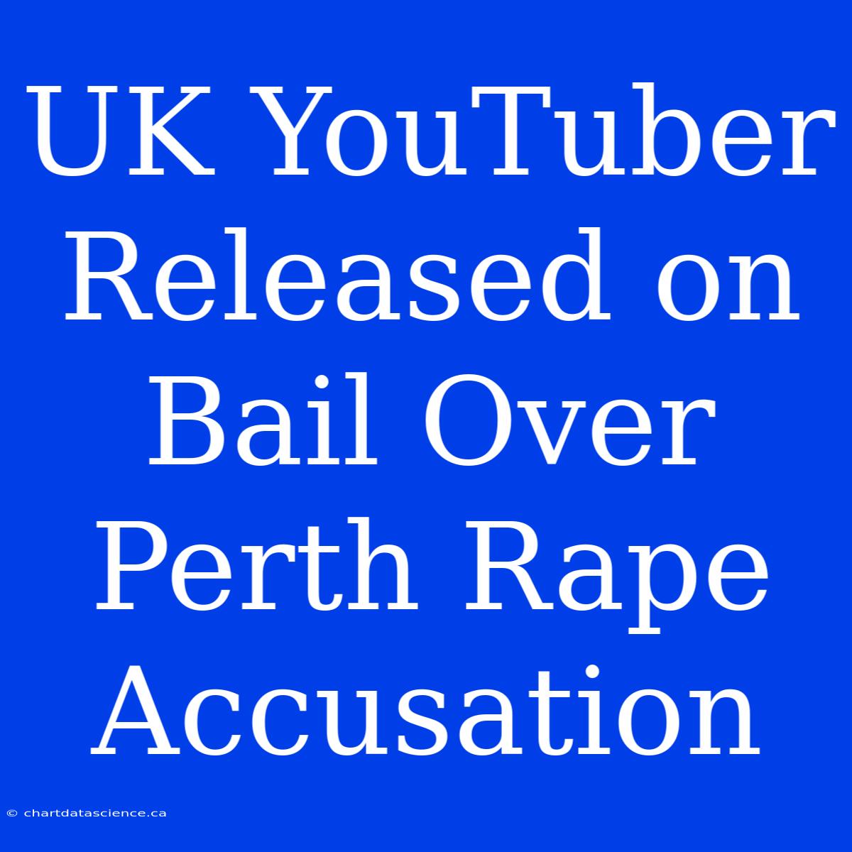 UK YouTuber Released On Bail Over Perth Rape Accusation